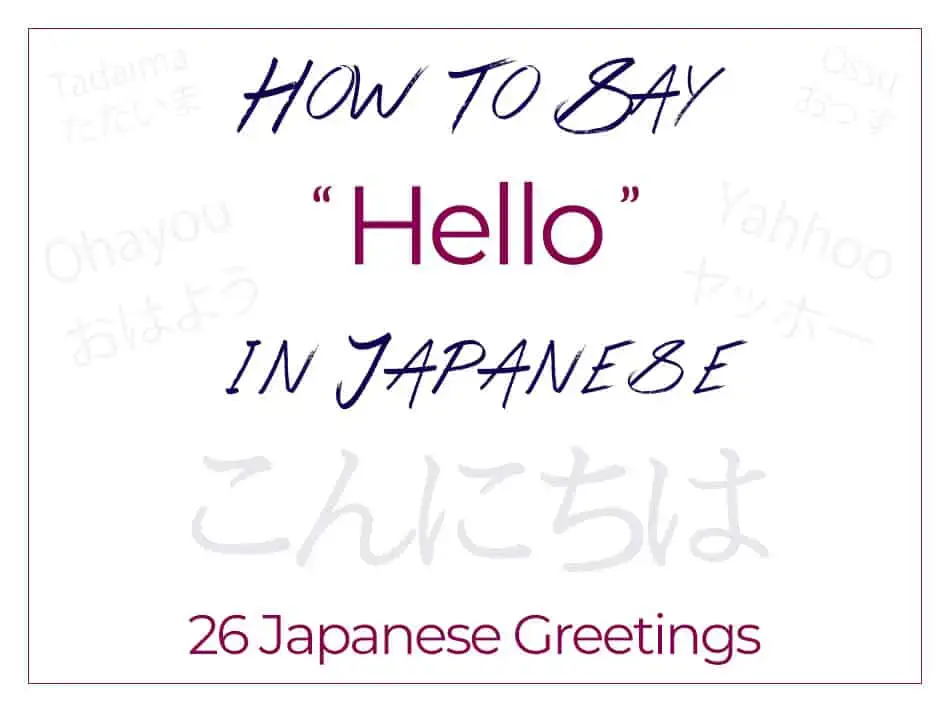 How to Say Hello in Japanese - 26 Japanese Greetings including Konnichiwa Konbanwa Ohayou Gozaimasu Ossu and Tadaima